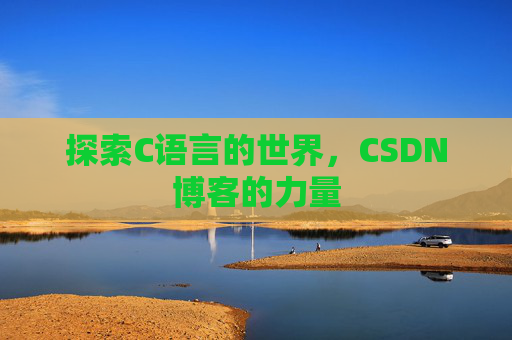 探索C语言的世界，CSDN博客的力量